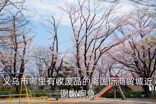 义乌市哪里回收废蜡笔回收，义乌市哪里有收废品的离国际商贸城近谢谢啊急