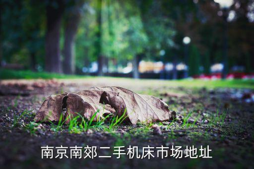 南京南郊二手机床市场地址