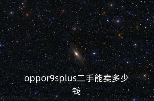 oppor9splus二手能卖多少钱