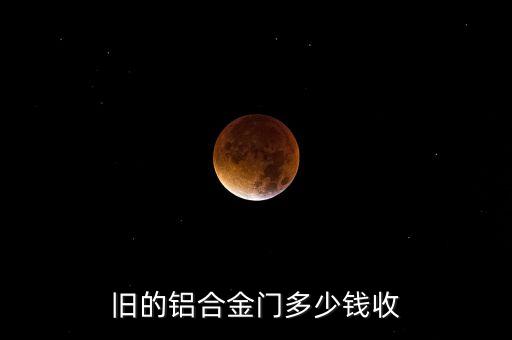 旧的铝合金门多少钱收