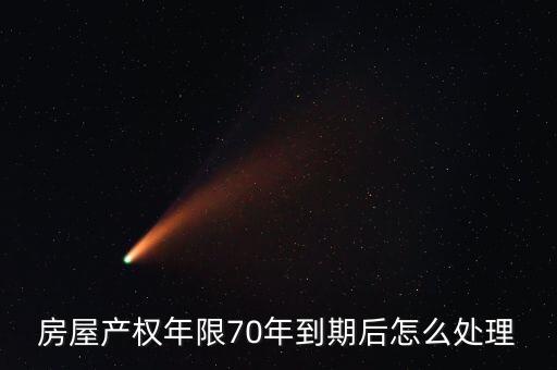 房屋产权年限70年到期后怎么处理