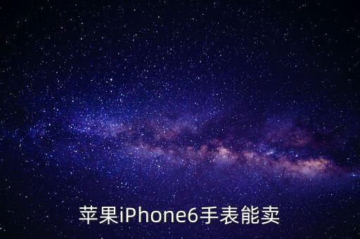 苹果二手手表回收多少钱，苹果iPhone6手表能卖