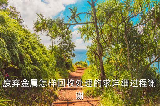 所有金属怎么回收处置，废弃的金属怎样回收处理