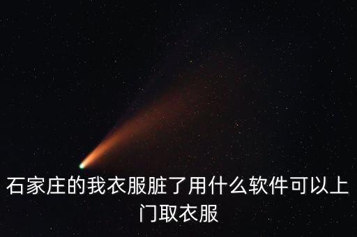 石家庄的我衣服脏了用什么软件可以上门取衣服