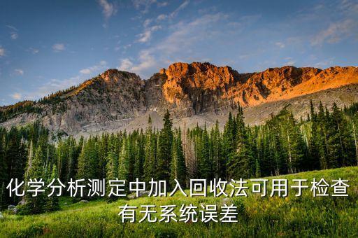 化学分析测定中加入回收法可用于检查有无系统误差