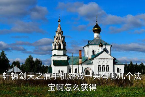 轩辕剑天之痕手机游戏一共有哪几个法宝啊怎么获得