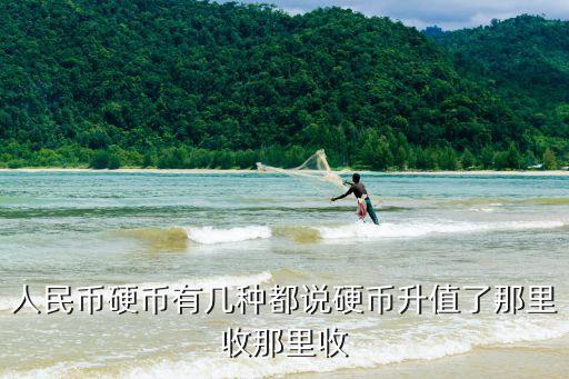人民币硬币有几种都说硬币升值了那里收那里收