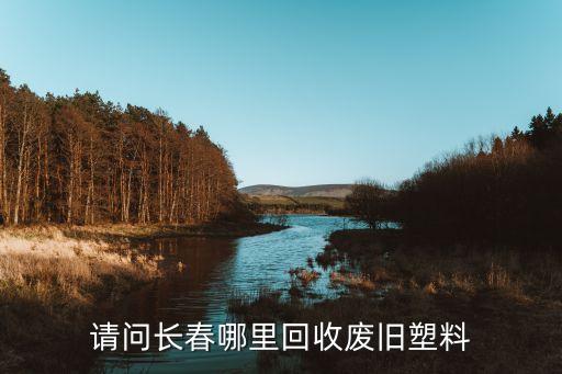 请问长春哪里回收废旧塑料