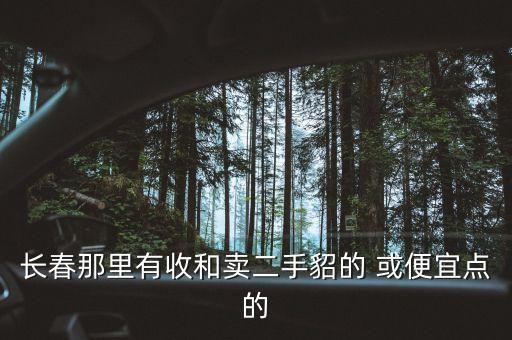 长春那里有收和卖二手貂的 或便宜点的