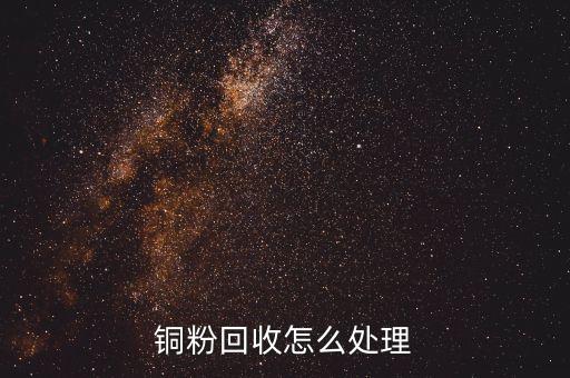 铜粉回收怎么处理