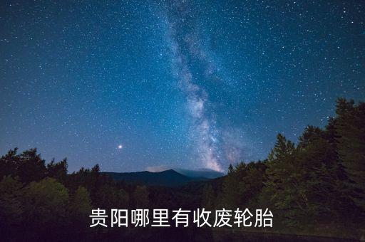 贵阳哪里有收废轮胎