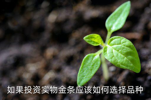 如果投资实物金条应该如何选择品种
