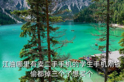 江油哪里有卖二手手机的学生手机刚被偷都掉三个了想买个