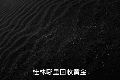 桂林哪里回收黄金