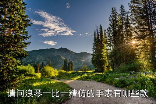请问浪琴一比一精仿的手表有哪些款