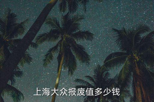 上海大众报废值多少钱