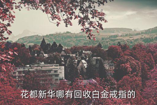 花都新华哪有回收白金戒指的