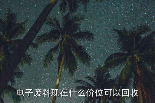 电子废料现在什么价位可以回收