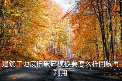 建筑工地废旧破碎模板要怎么样回收再利用