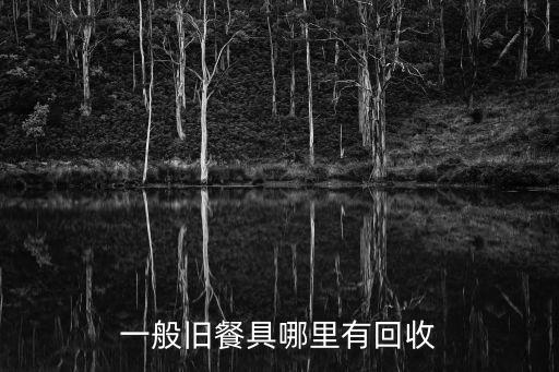 收二手厨具 上门收货，一般旧餐具哪里有回收