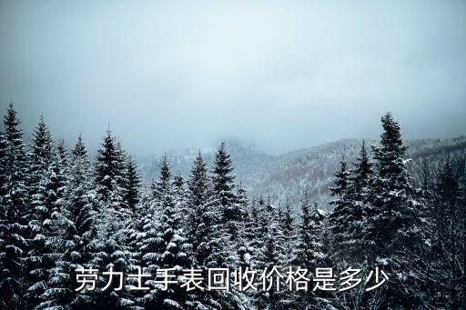 劳力士手表回收价格是多少