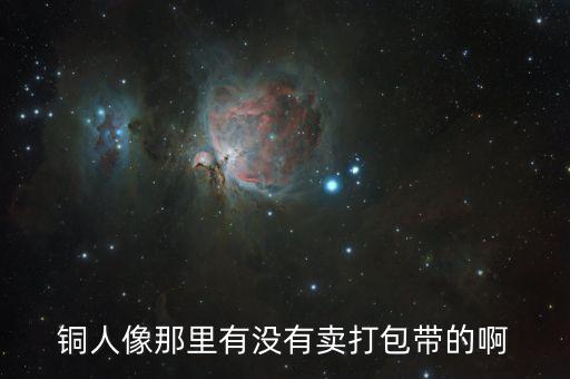 铜人像那里有没有卖打包带的啊