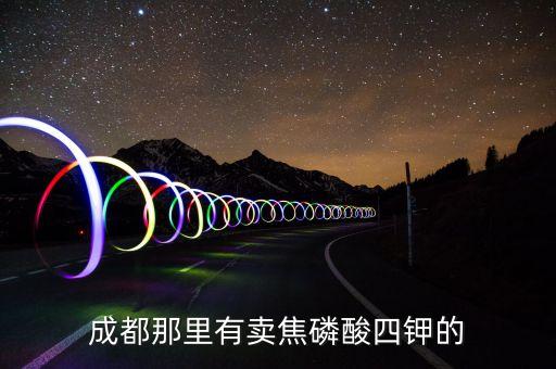 成都那里有卖焦磷酸四钾的