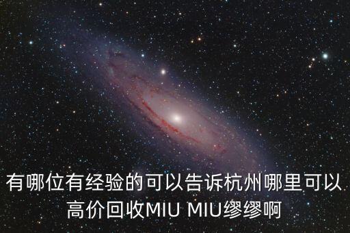 有哪位有经验的可以告诉杭州哪里可以高价回收MIU MIU缪缪啊