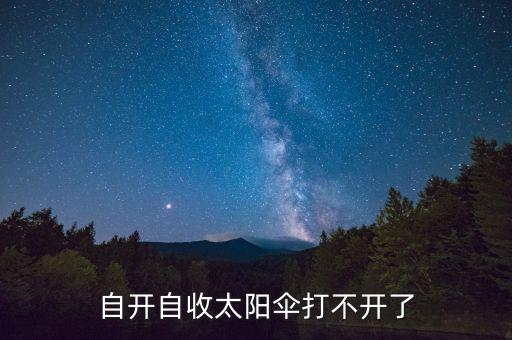 自开自收太阳伞打不开了
