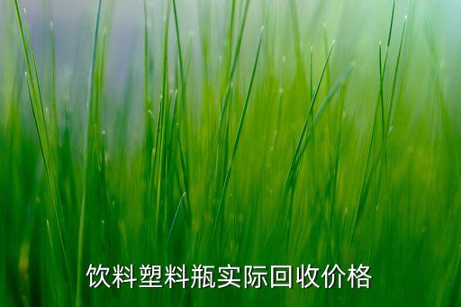 饮料塑料瓶实际回收价格