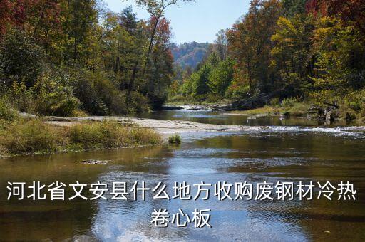 河北省文安县什么地方收购废钢材冷热卷心板