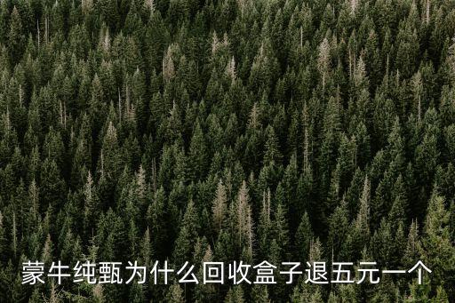 蒙牛纯甄为什么回收盒子退五元一个