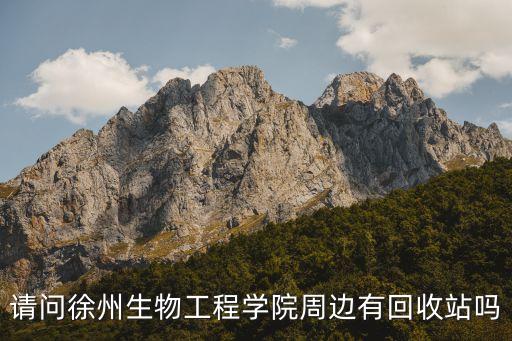 请问徐州生物工程学院周边有回收站吗