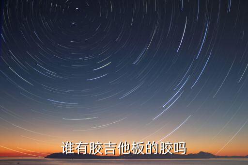谁有胶吉他板的胶吗