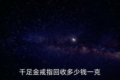 千足金戒指回收多少钱一克