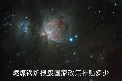 燃煤锅炉报废国家政策补贴多少
