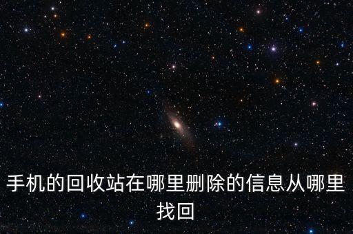 手机的回收站在哪里删除的信息从哪里找回