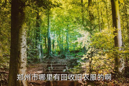 郑州市哪里有回收旧衣服的啊