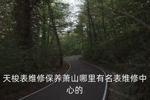 天梭表维修保养萧山哪里有名表维修中心的