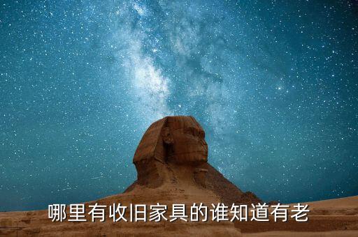 哪里有收旧家具的谁知道有老