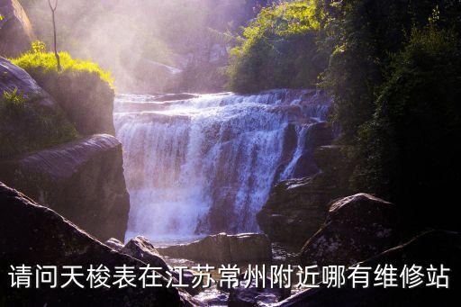 附近有天梭手表维修，请问天梭表在江苏常州附近哪有维修站