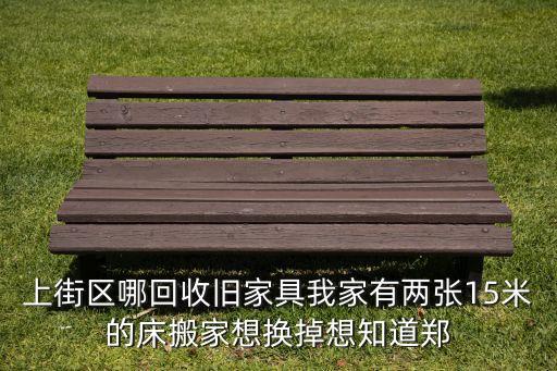 郑州哪里回收旧家具，河南郑州哪有常年大量收购旧木材旧家具的