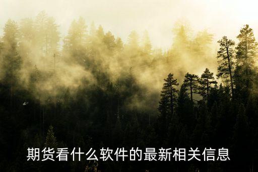 期货看什么软件的最新相关信息