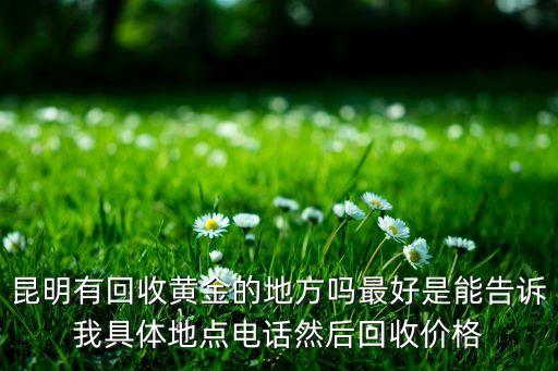 昆明上门回收黄金，昆明哪里有回收金子的