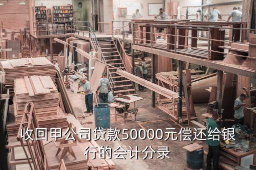 收回甲公司贷款50000元偿还给银行的会计分录