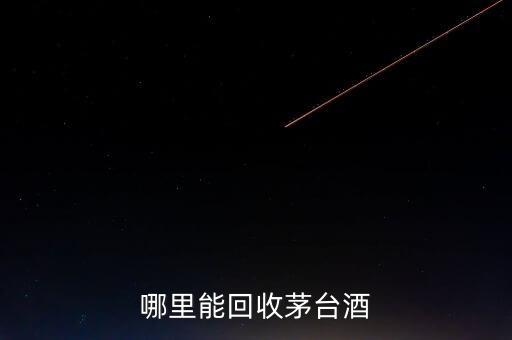 哪里能回收茅台酒