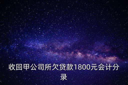 贷款回收分录怎么写，收回甲公司贷款50000元偿还给银行的会计分录