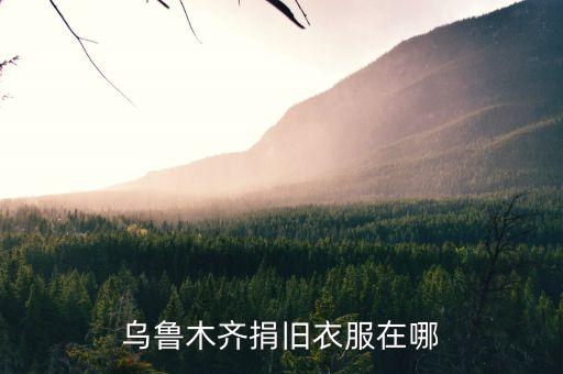 乌鲁木齐捐旧衣服在哪