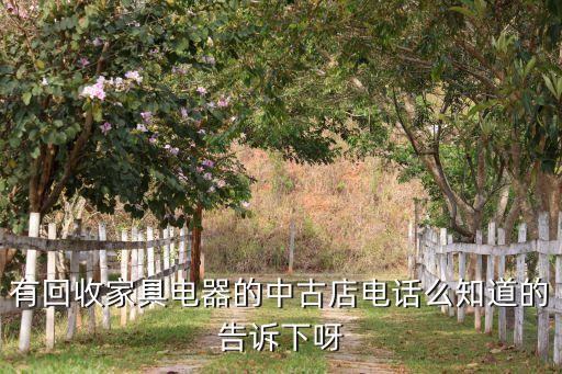 有回收家具电器的中古店电话么知道的告诉下呀