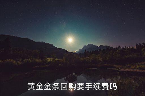 黄金金条回购要手续费吗